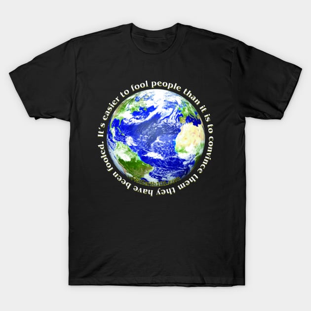 It's easier to fool people than to convince them they have been fooled T-Shirt by FlatEarth101